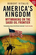 The best books on Saudi Arabia - America's Kingdom: Mythmaking on the Saudi Oil Frontier by Robert Vitalis