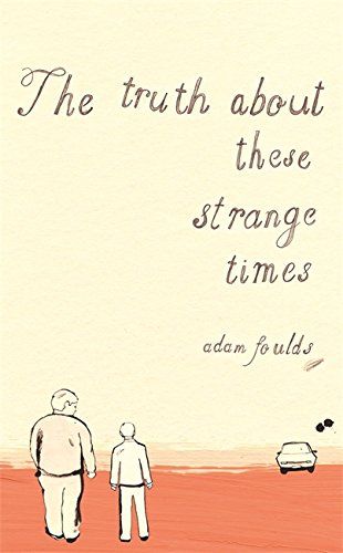 The Truth About These Strange Times by Adam Foulds