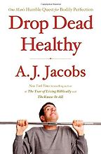 Drop Dead Healthy: One Man's Humble Quest for Bodily Perfection by A. J. Jacobs Drop Dead Healthy: One Man's Humble Quest for Bodily Perfection by A. J. Jacobs