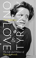 On Love and Tyranny: The Life and Politics of Hannah Arendt by Ann Heberlein and Alice Menzies (translator) On Love and Tyranny: The Life and Politics of Hannah Arendt by Ann Heberlein and Alice Menzies (translator)