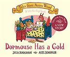 Dormouse Has a Cold Julia Donaldson & Axel Scheffler (illustrator) Dormouse Has a Cold Julia Donaldson & Axel Scheffler (illustrator)