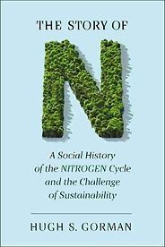 Best Books on the Periodic Table - The Story of N: A Social History of the Nitrogen Cycle and the Challenge of Sustainability by Hugh Gorman Best Books on the Periodic Table - The Story of N: A Social History of the Nitrogen Cycle and the Challenge of Sustainability by Hugh Gorman