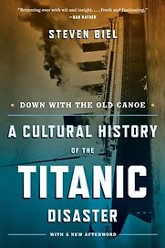 Down with the Old Canoe: A Cultural History of the Titanic Disaster by Steven Biel Down with the Old Canoe: A Cultural History of the Titanic Disaster by Steven Biel