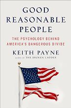 Notable Self-Help & Psychology Books of 2024 - Good Reasonable People: The Psychology Behind America's Dangerous Divide by Keith Payne