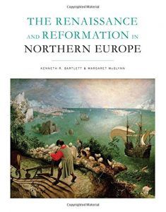 The Renaissance and Reformation in Northern Europe by Kenneth Bartlett & Margaret McGlynn