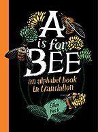 A Is for Bee: An alphabet book in translation by Ellen Heck A Is for Bee: An alphabet book in translation by Ellen Heck