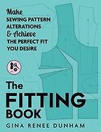Sewing Books for Beginners - The Fitting Book: Make Sewing Pattern Alterations & Achieve the Perfect Fit You Desire by Gina Renee Dunham Sewing Books for Beginners - The Fitting Book: Make Sewing Pattern Alterations & Achieve the Perfect Fit You Desire by Gina Renee Dunham