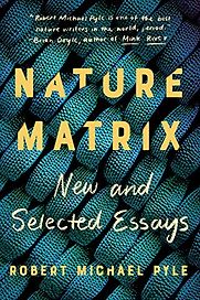 Nature Matrix: New and Selected Essays by Robert Michael Pyle Nature Matrix: New and Selected Essays by Robert Michael Pyle