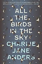 All The Birds In the Sky by Charlie Jane Anders All The Birds In the Sky by Charlie Jane Anders