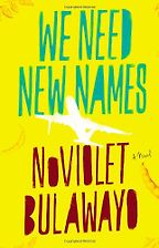 We Need New Names by NoViolet Bulawayo We Need New Names by NoViolet Bulawayo