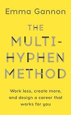 The Multi-Hyphen Method: Work Less, Create More, and Design a Career that Works For You by Emma Gannon The Multi-Hyphen Method: Work Less, Create More, and Design a Career that Works For You by Emma Gannon