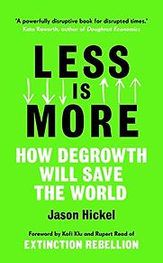 Less is More: How Degrowth Will Save the World by Jason Hickel Less is More: How Degrowth Will Save the World by Jason Hickel