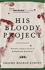 His Bloody Project by Graeme Macrae Burnet His Bloody Project by Graeme Macrae Burnet