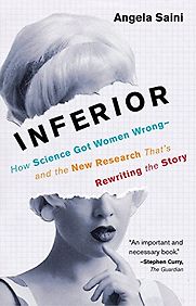 Inferior: How Science Got Women Wrong-and the New Research That's Rewriting the Story by Angela Saini