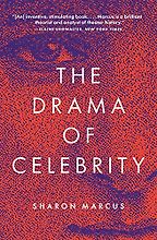 The Drama of Celebrity by Sharon Marcus The Drama of Celebrity by Sharon Marcus