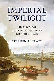 Imperial Twilight: The Opium War and the End of China's Last Golden Age Imperial Twilight: The Opium War and the End of China's Last Golden Age