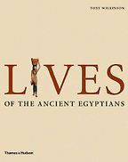 Lives of the Ancient Egyptians by Toby Wilkinson Lives of the Ancient Egyptians by Toby Wilkinson