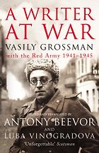 The best books on The Siege of Leningrad - A Writer At War: Vasily Grossman with the Red Army 1941-1945 by Vasily Grossman, edited and translated by Antony Beevor and Lyuba Vinogradova 