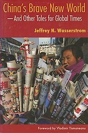 China’s Brave New World – And Other Tales for Global Times by Jeffrey Wasserstrom