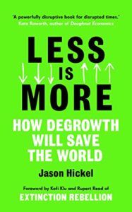 The best books on Global Challenges - Less is More: How Degrowth Will Save the World by Jason Hickel