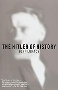 The Best Biographies of 20th Century Leaders - The Hitler of History by John Lukacs The Best Biographies of 20th Century Leaders - The Hitler of History by John Lukacs