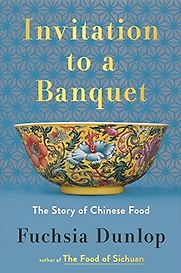 Invitation to a Banquet: The Story of Chinese Food by Fuchsia Dunlop Invitation to a Banquet: The Story of Chinese Food by Fuchsia Dunlop
