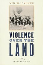 The best books on Native American history - Violence Over the Land by Ned Blackhawk The best books on Native American history - Violence Over the Land by Ned Blackhawk