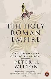 The best books on The Holy Roman Empire - The Holy Roman Empire: A Thousand Years of Europe’s History by Peter H. Wilson The best books on The Holy Roman Empire - The Holy Roman Empire: A Thousand Years of Europe’s History by Peter H. Wilson
