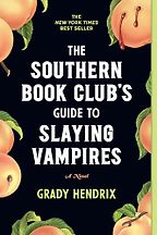 The Southern Book Club's Guide to Slaying Vampires by Grady Hendrix The Southern Book Club's Guide to Slaying Vampires by Grady Hendrix