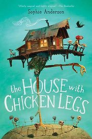 The House With Chicken Legs by Sophie Anderson The House With Chicken Legs by Sophie Anderson