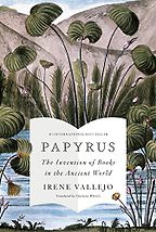 Papyrus: The Invention of Books in the Ancient World by Irene Vallejo Papyrus: The Invention of Books in the Ancient World by Irene Vallejo
