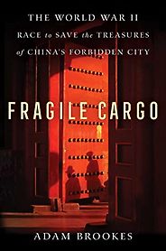 The Best China Books of 2022 - Fragile Cargo: The World War II Race to Save the Treasures of China's Forbidden City by Adam Brookes The Best China Books of 2022 - Fragile Cargo: The World War II Race to Save the Treasures of China's Forbidden City by Adam Brookes