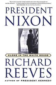 President Nixon: Alone in the White House by Richard Reeves President Nixon: Alone in the White House by Richard Reeves
