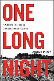 One Long Night: A Global History of Concentration Camps by Andrea Pitzer