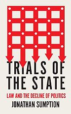 Trials of the State: Law and the Decline of Politics by Jonathan Sumption Trials of the State: Law and the Decline of Politics by Jonathan Sumption
