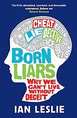 The best books on Disagreeing Productively - Born Liars: Why We Can't Live Without Deceit by Ian Leslie