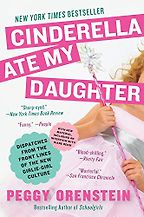 Cinderella Ate My Daughter by Peggy Orenstein Cinderella Ate My Daughter by Peggy Orenstein