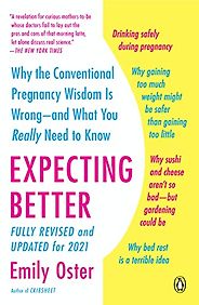 Parenting: A Social Science Perspective - Expecting Better: Why the Conventional Pregnancy Wisdom is Wrong and What You Really Need to Know by Emily Oster Parenting: A Social Science Perspective - Expecting Better: Why the Conventional Pregnancy Wisdom is Wrong and What You Really Need to Know by Emily Oster