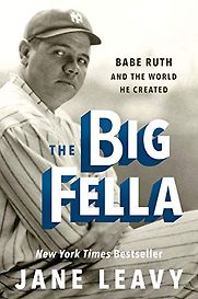 The Big Fella: Babe Ruth and the World He Created by Jane Leavy The Big Fella: Babe Ruth and the World He Created by Jane Leavy