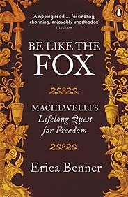 Editors’ Picks: Favourite Nonfiction of 2018 - Be Like the Fox: Machiavelli's Lifelong Quest for Freedom by Erica Benner Editors’ Picks: Favourite Nonfiction of 2018 - Be Like the Fox: Machiavelli's Lifelong Quest for Freedom by Erica Benner
