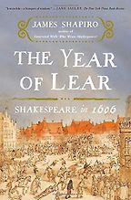The Year of Lear: Shakespeare in 1606 by James Shapiro The Year of Lear: Shakespeare in 1606 by James Shapiro