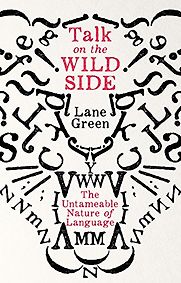 Talk on the Wild Side: The Untameable Nature of Language by Lane Greene Talk on the Wild Side: The Untameable Nature of Language by Lane Greene