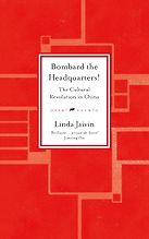 Bombard the Headquarters! The Cultural Revolution in China by Linda Jaivin