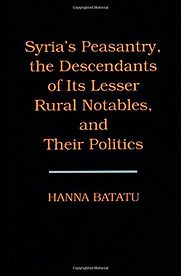 Syria's Peasantry, the Descendants of Its Lesser Rural Notables, and Their Politics by Hanna Batatu Syria's Peasantry, the Descendants of Its Lesser Rural Notables, and Their Politics by Hanna Batatu
