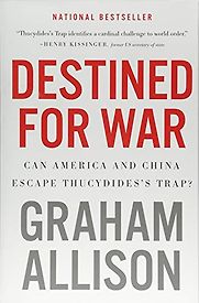 Destined for War: Can America and China Escape Thucydides's Trap? by Graham Allison Destined for War: Can America and China Escape Thucydides's Trap? by Graham Allison