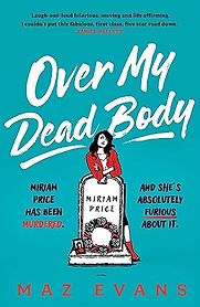 Over My Dead Body by Maz Evans Over My Dead Body by Maz Evans