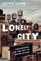 The Lonely City: Adventures in the Art of Being Alone by Olivia Laing The Lonely City: Adventures in the Art of Being Alone by Olivia Laing