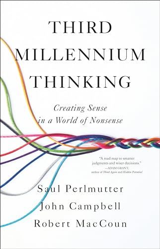 Third Millennium Thinking: Creating Sense in a World of Nonsense Saul Perlmutter, Robert MacCoun and John Campbell 