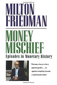 The best books on Monetary Policy - Money Mischief: Episodes in Monetary History by Milton Friedman The best books on Monetary Policy - Money Mischief: Episodes in Monetary History by Milton Friedman