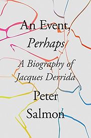 An Event, Perhaps: A Biography of Jacques Derrida by Peter Salmon An Event, Perhaps: A Biography of Jacques Derrida by Peter Salmon